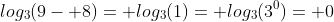log_3(9- 8)= log_3(1)= log_3(3^0)= 0