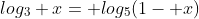 log_3 x= log_5(1- x)