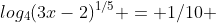 log_4(3x-2)^{1/5} = 1/10 