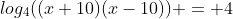 log_4{((x+10)(x-10))} = 4