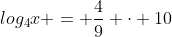 log_4x = \frac{4}{9} \cdot 10