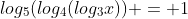 log_5(log_4(log_3x)) = 1