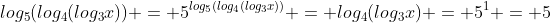 log_5(log_4(log_3x)) = 5^{log_5(log_4(log_3x))} = log_4(log_3x) = 5^{1} = 5