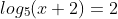 log_5(x+2)=2
