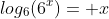 log_6(6^x)= x