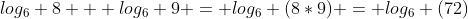 log_6 8 + log_6 9 = log_6 (8*9) = log_6 (72)