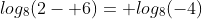 log_8(2- 6)= log_8(-4)