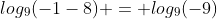 log_9(-1-8) = log_9(-9)