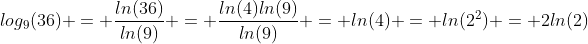 log_9(36) = \frac{ln(36)}{ln(9)} = \frac{ln(4)ln(9)}{ln(9)} = ln(4) = ln(2^2) = 2ln(2)