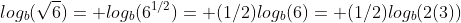 log_b(\sqrt{6})= log_b(6^{1/2})= (1/2)log_b(6)= (1/2)log_b(2(3))