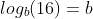 log_b(16)=b