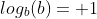 log_b(b)= 1