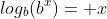 log_b(b^x)= x