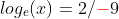 log_e(x)={2/{\color{red}-}9}
