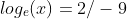 log_e(x)={2/-9}