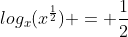 log_x(x^{\frac{1}{2}}) = \frac{1}{2}