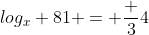 log_x 81 = \frac {3}{4}