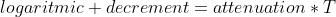 logaritmic decrement=attenuation*T
