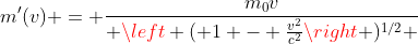 m'(v) = \frac{m_0v}{ \left ( 1 - \frac{v^2}{c^2}\right )^{1/2} }
