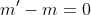 m'-m=0