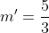 m'=\frac{5}{3}