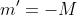 m'=-M