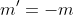 m'=-m