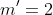 m'=2