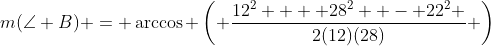 m(\angle B) = \arccos \left( {\frac{{12^2  + 28^2  - 22^2 }}{{2(12)(28)}}} \right)