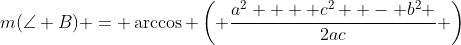 m(\angle B) = \arccos \left( {\frac{{a^2  + c^2  - b^2 }}{{2ac}}} \right)