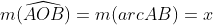 m(\widehat{AOB})=m(arcAB)=x