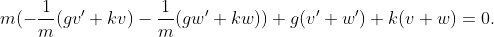 m(-\frac{1}{m}(gv'+kv)-\frac{1}{m}(gw'+kw))+g(v'+w')+k(v+w)=0.
