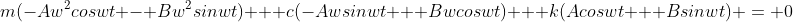 m(-Aw^2coswt - Bw^2sinwt) + c(-Awsinwt + Bwcoswt) + k(Acoswt + Bsinwt) = 0