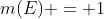 m(E) = 1