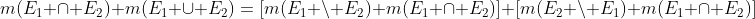 m(E_1 \cap E_2)+m(E_1 \cup E_2)=[m(E_1 \backslash E_2)+m(E_1 \cap E_2)]+[m(E_2 \backslash E_1)+m(E_1 \cap E_2)]