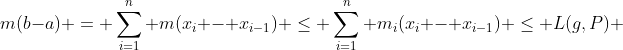 m(b-a) = \sum_{i=1}^n m({x_i} - {x_{i-1}}) \leq \sum_{i=1}^n {m_i}({x_i} - {x_{i-1}}) \leq L(g,P) 
