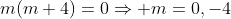 m(m+4)=0\Rightarrow m=0,-4
