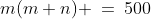 m(m+n) \:=\:500