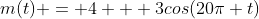 m(t) = 4 + 3cos(20\pi t)