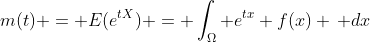 m(t) = E(e^{tX}) = \int_\Omega e^{tx} f(x) \, dx