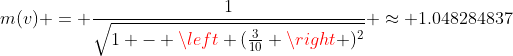 m(v) = \frac{1}{\sqrt{1 - \left (\frac{3}{10} \right )^2}} \approx 1.048284837