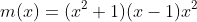 m(x)=(x^2+1)(x-1)x^2