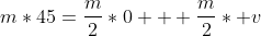 m*45=\frac{m}{2}*0 + \frac{m}{2}* v
