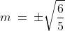 m\:=\:\pm\sqrt\frac{6}{5}