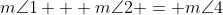 m\angle{1} + m\angle{2} = m\angle{4}