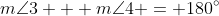 m\angle{3} + m\angle{4} = 180^{\circ}