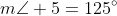m\angle 5=125^{\circ}