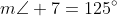 m\angle 7=125^{\circ}
