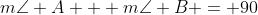 m\angle A + m\angle B = 90