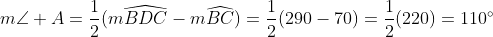 m\angle A=\frac{1}{2}(m\widehat{BDC}-m\widehat{BC})=\frac{1}{2}(290-70)=\frac{1}{2}(220)=110^{\circ}